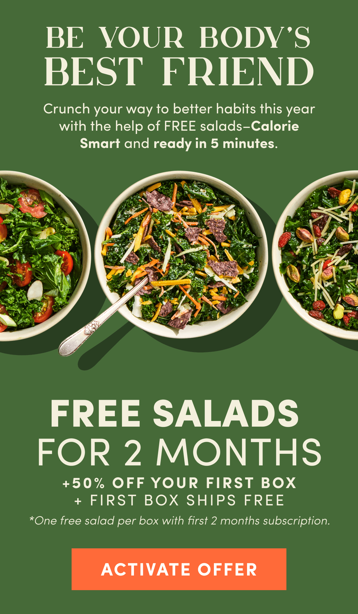 Be your body's best friend. Get FREE SALAD for 2 months + 50% off + first box ships free.
