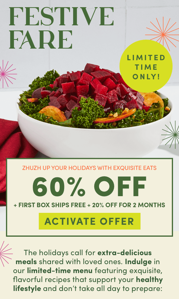 Fall goodness for your lifestyle goals.Activate 60% off + first box ships free + 20% off for 2 months.