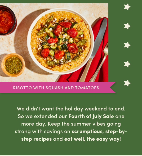 We didn't want the holiday weekend to end. So we extended our Fourth of July Sale one more day. Keep the summer vibes going strong with savings on scrumptious, step-by-step recipes and eat well, the easy way!