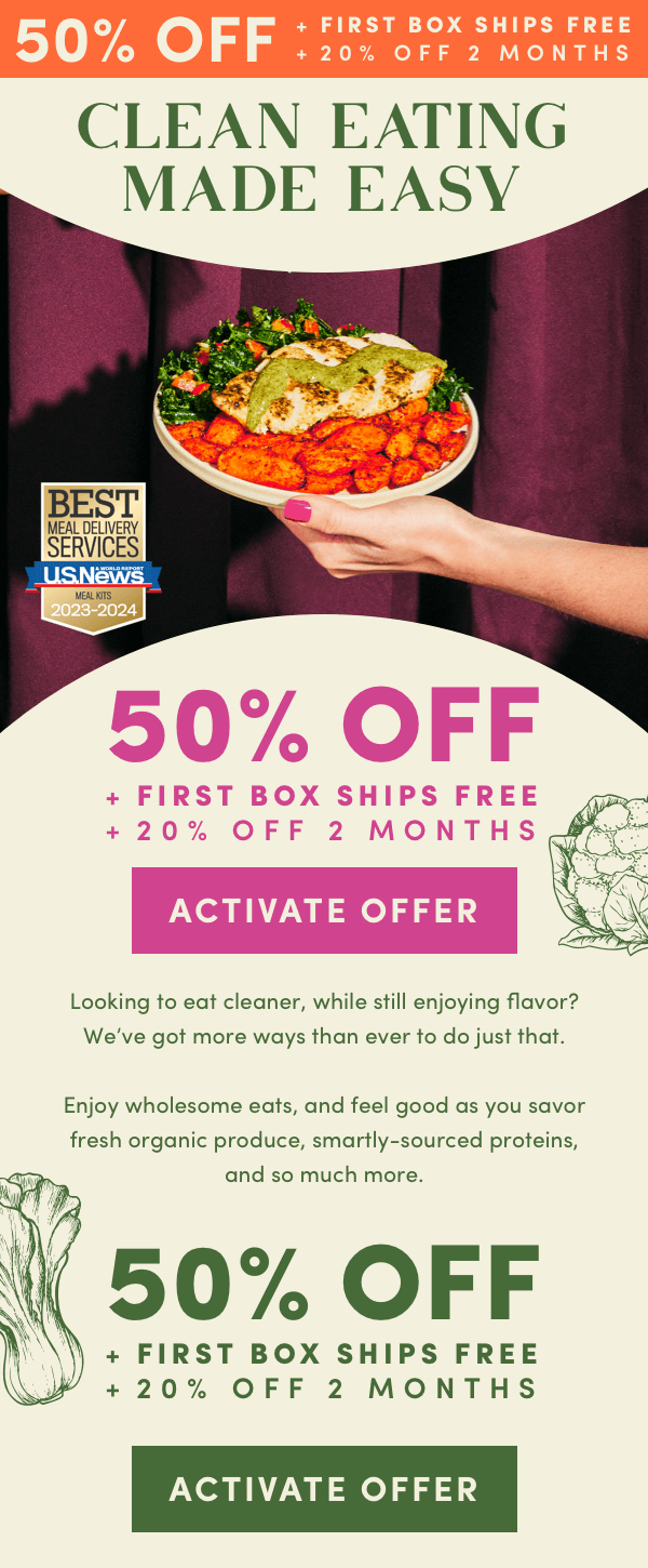 50% OFF + FIRST BOX SHIPS FREE + 20% OFF FOR 2 MONTHS. Clean eating made easy.