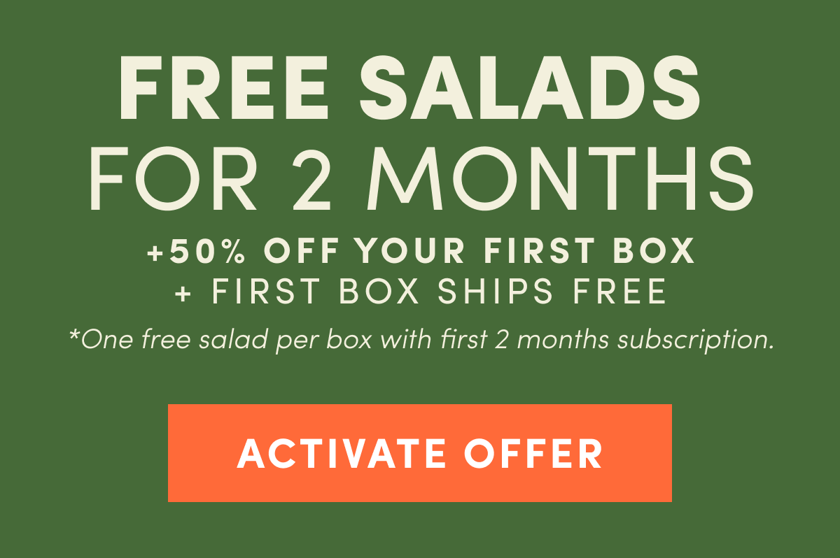 Get FREE SALAD for 2 months + 50% off + first box ships free.