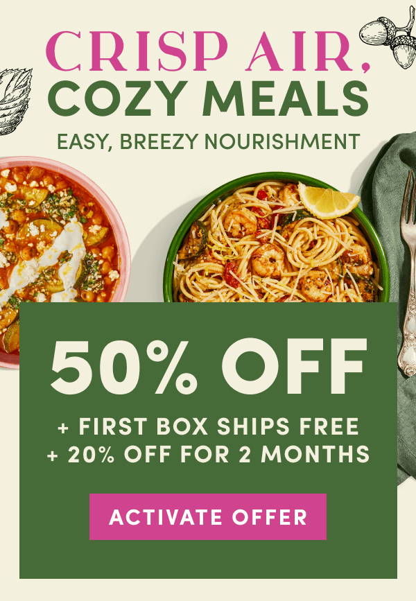 Crisp air, cozy meals. 50% off + first box ships free + 20% off for 2 months.