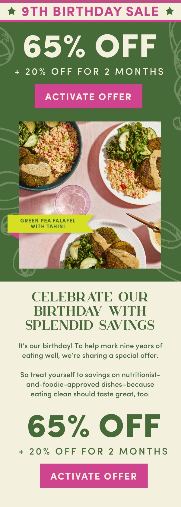 Our 9th Birthday Sale is HERE. Celebrate our birthday with splendid savings and 65% off + 20% off for 2 months,