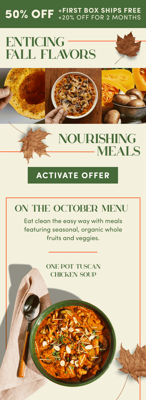 Enticing fall flavors. 50% off + first box ships free + 20% off for 2 months.