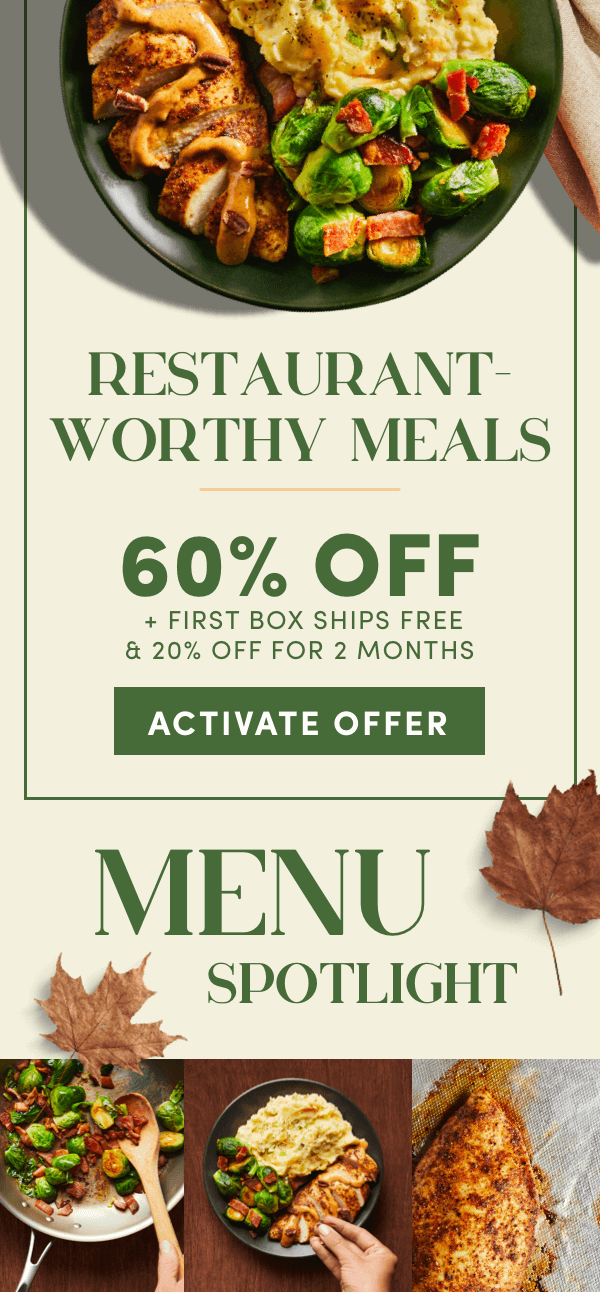 Try the best of fall meals for 60% off + first box ships free + 20% off for 2 months.