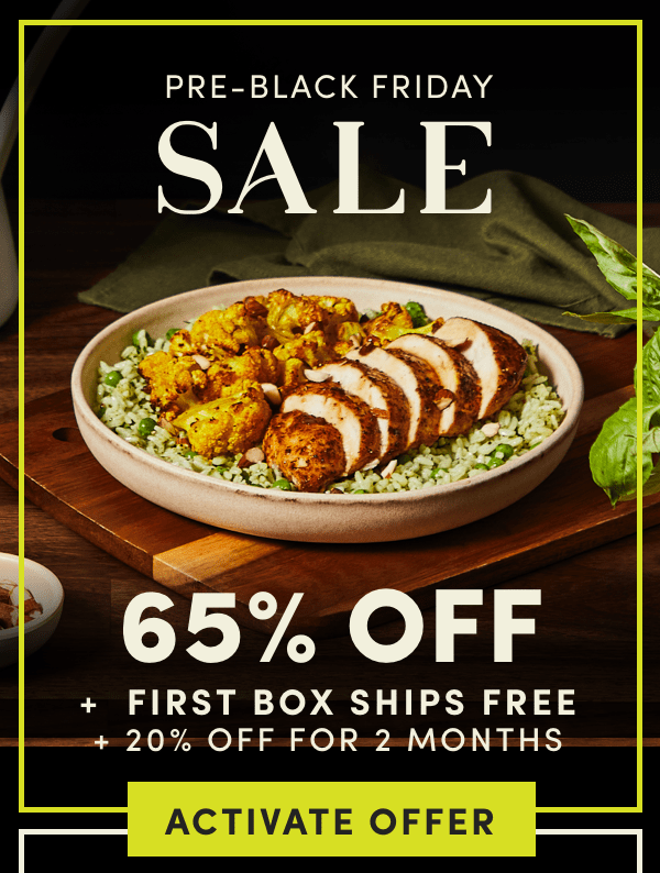 Early access to our Black Friday Sale.Treat yourself to 65% off + first box ships free + 20% off for 2 months.