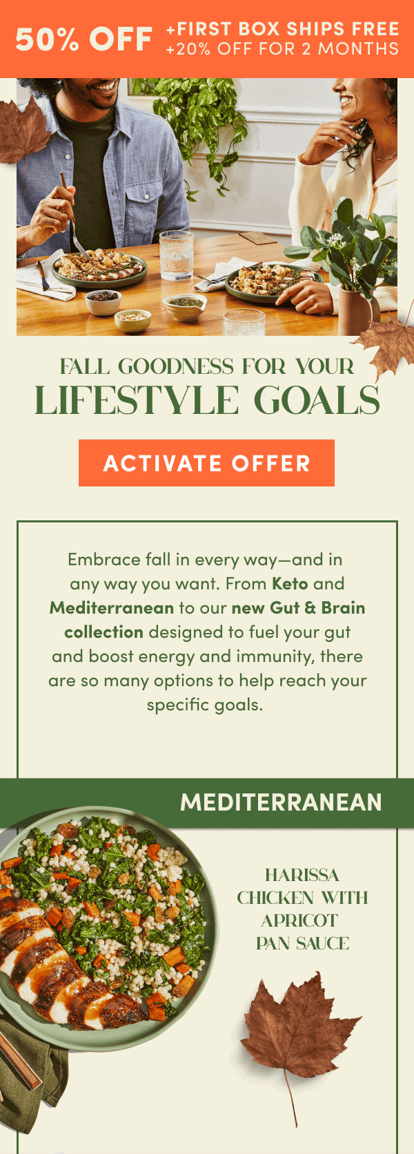 Fall goodness for your lifestyle goals. 50% off + first box ships free + 20% off for 2 months.