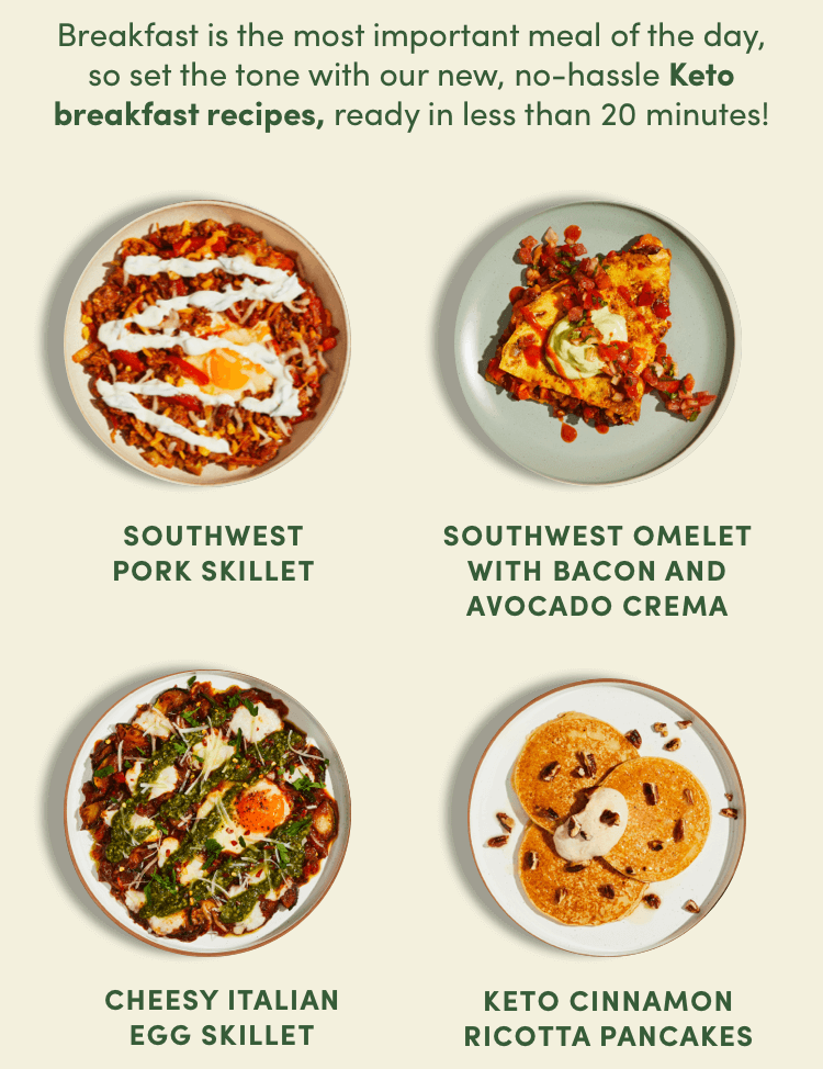 Breakfast is the most important meal of the day, so set the tone with our new, no-hassle Keto breakfast recipes, ready in less than 20 minutes