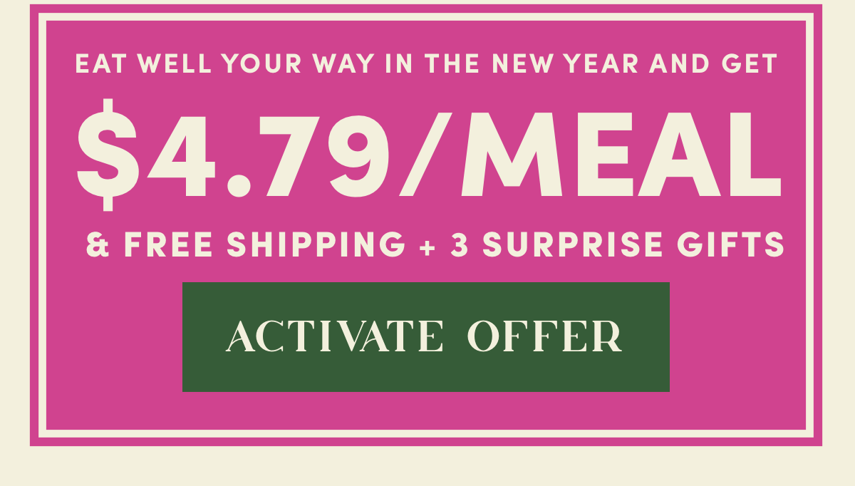 Eat well your way in the New Year and get $4.79/Meal & Free Shipping + 3 Surprise Gifts | Activate Offer