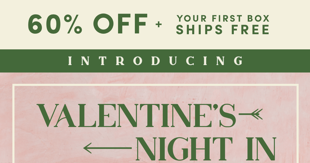 60% OFF + Your first box ships free | Introducing Valentine's Night In