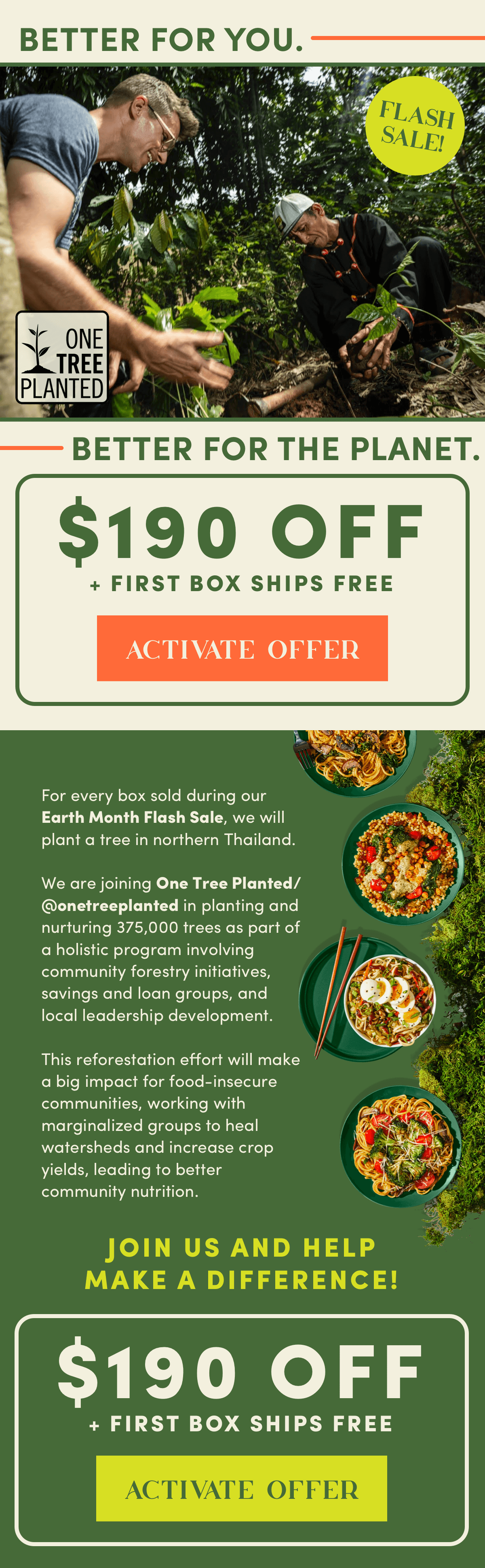 For every box sold during our Earth Month Flash sale, we will plant a tree in northern Thailand. Activate your offer of $190 off + first box ships free.