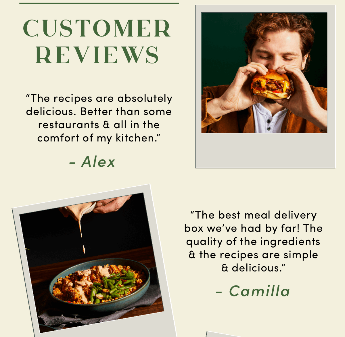 "These recipes are absolutely delicious. Better than some restauraunts & all in the comfort of my kitchen" -Alex