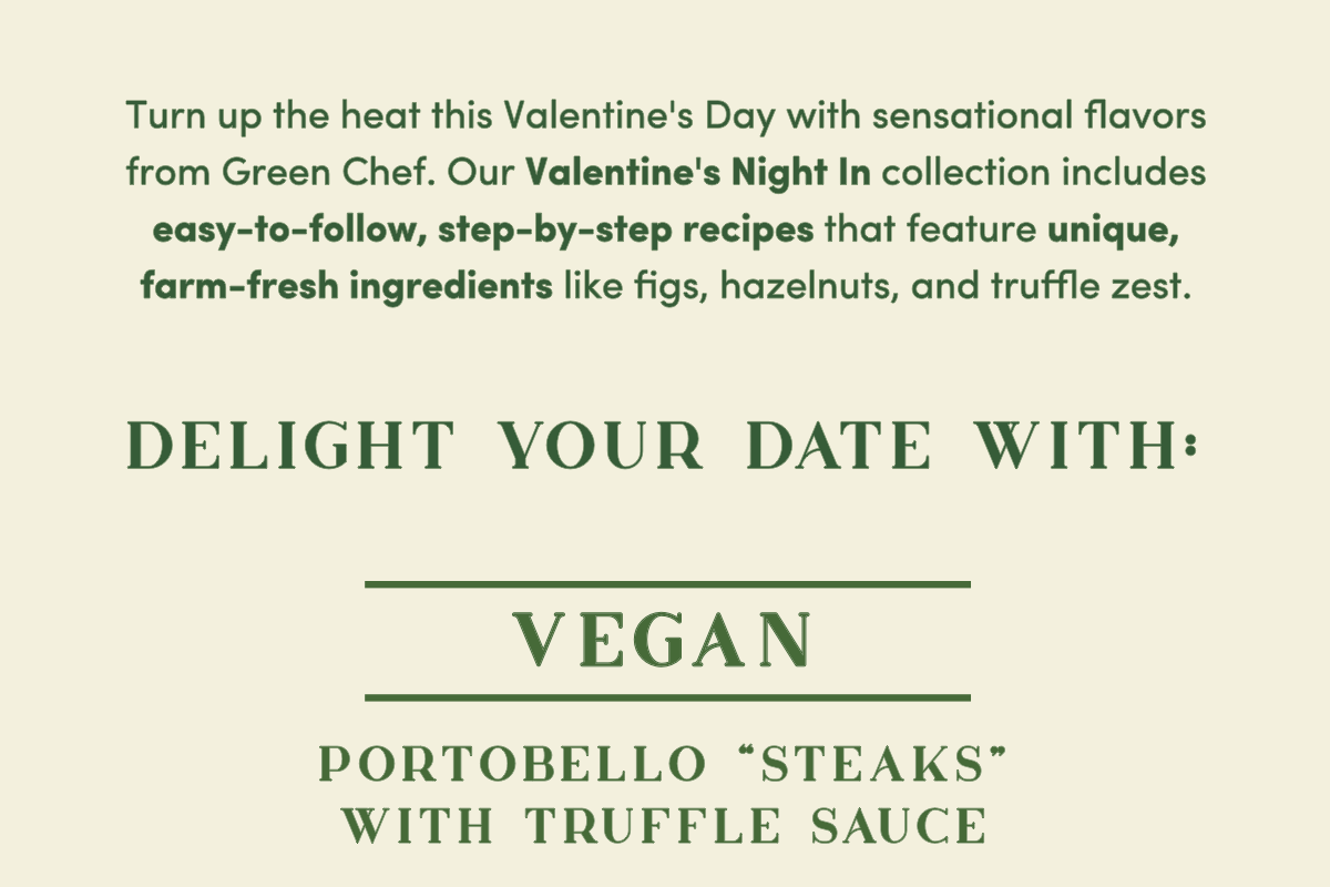 Our Valentine's Night In collection includes easy-to-follow, step-by-step recipes that feature unique, farm-fresh ingredients like figs, hazelnuts, and truffle zest