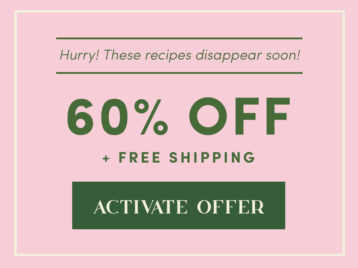Hurry! These recipes disappear soon! 60% Off + Free Shipping | Activate Offer