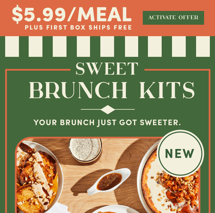 $5.99/Meal plus first box ships free | Activate Offer - Sweet Brunch Kits now available!