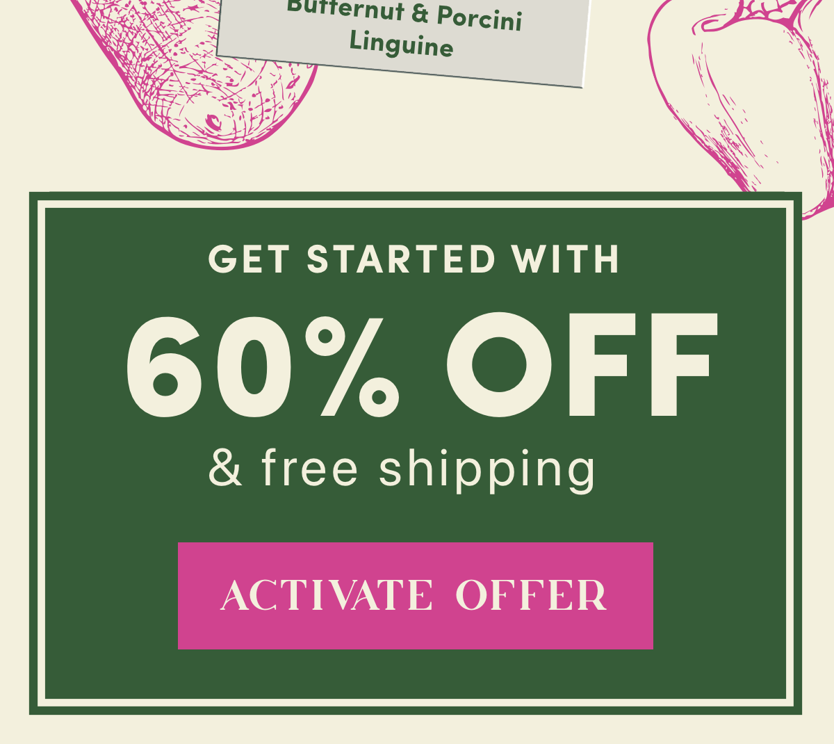 Get started with 60% OFF + Free Shipping | Activate Offer