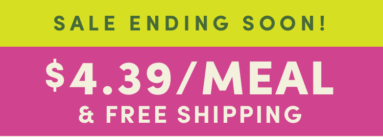 Sale Ending Soon! $4.39/Meal & Free Shipping | Activate Offer