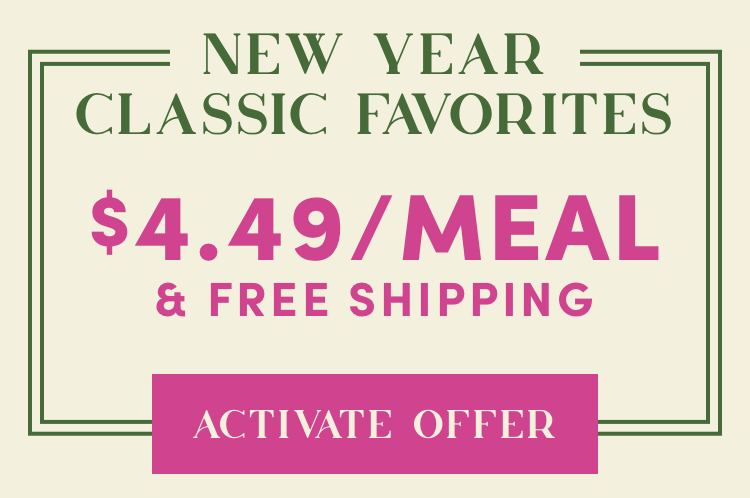 New Year Classic Favorites $4.49/Meal & Free Shipping | Activate Offer