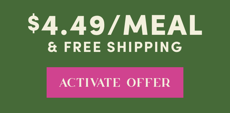 $4.49/Meal & Free Shipping | Activate Offer