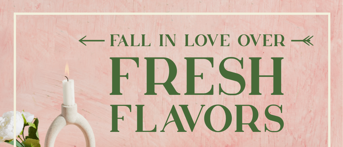 Fall in love over fresh flavors