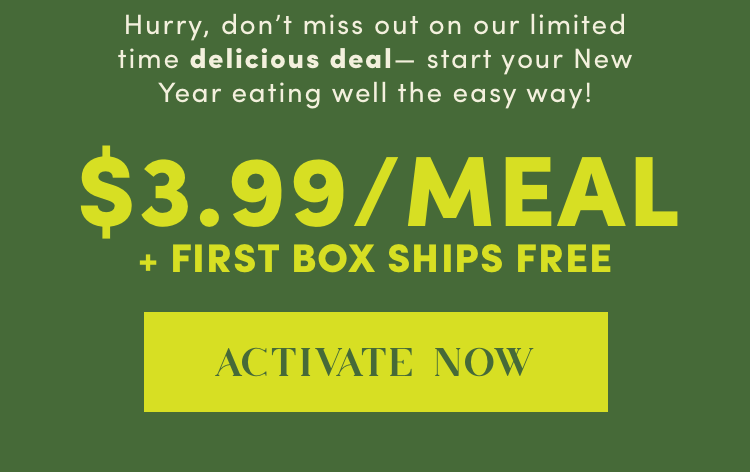 Hurry. don't miss out on our limited time delicious deal - $3.99/Meal + First Box Ships Free | Activate Offer